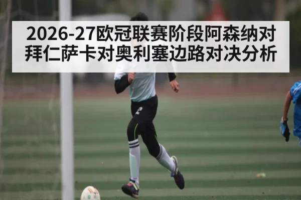 2026-27欧冠联赛阶段阿森纳对拜仁萨卡对奥利塞边路对决分析